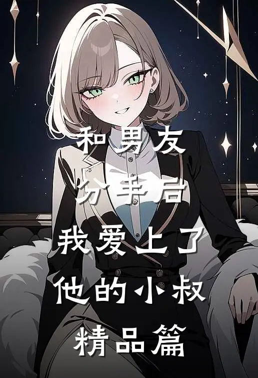 和男友分手后，我爱上了他的小叔精品篇