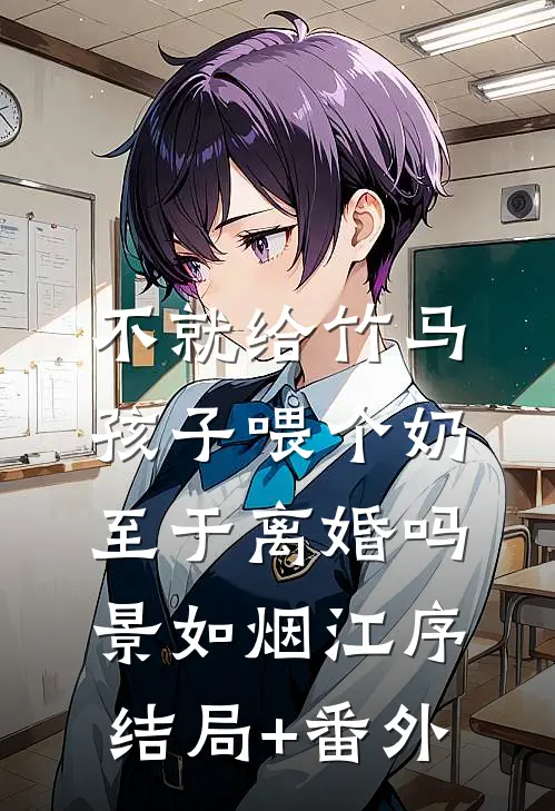 不就给竹马孩子喂个奶，至于离婚吗景如烟江序结局+番外