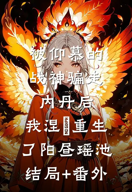 被仰慕的战神骗走内丹后，我涅槃重生了阳昼瑶池结局+番外