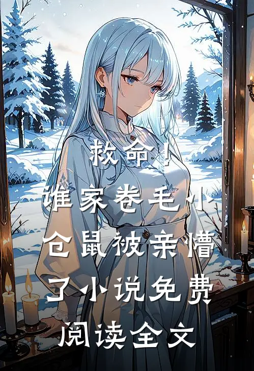 救命！谁家卷毛小仓鼠被亲懵了小说免费阅读全文