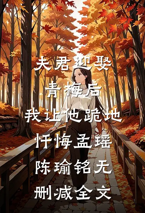 夫君迎娶青梅后，我让他跪地忏悔孟瑶陈瑜铭无删减全文