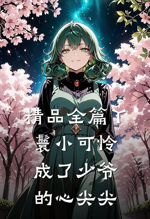 精品全篇丫鬟小可怜成了少爷的心尖尖