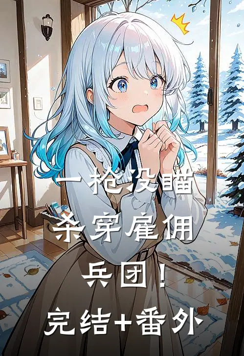一枪没瞄，杀穿雇佣兵团！完结+番外