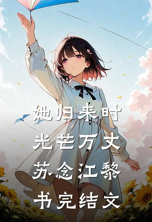 她归来时光芒万丈苏念江黎书完结文
