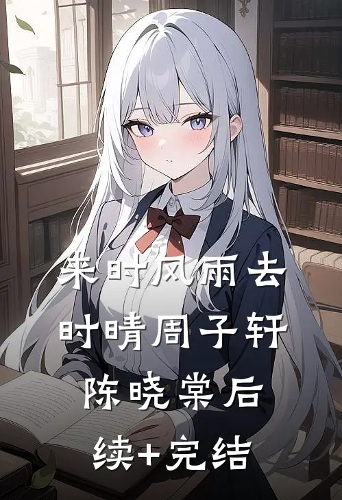 来时风雨去时晴周子轩陈晓棠后续+完结