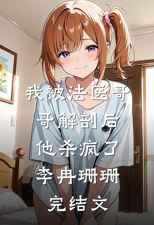 我被法医哥哥解剖后，他杀疯了李冉珊珊完结文