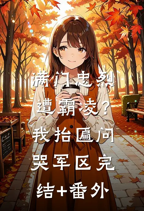 满门忠烈遭霸凌？我抬匾问哭军区完结+番外