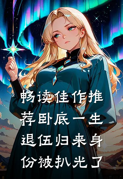 畅读佳作推荐卧底一生：退伍归来身份被扒光了