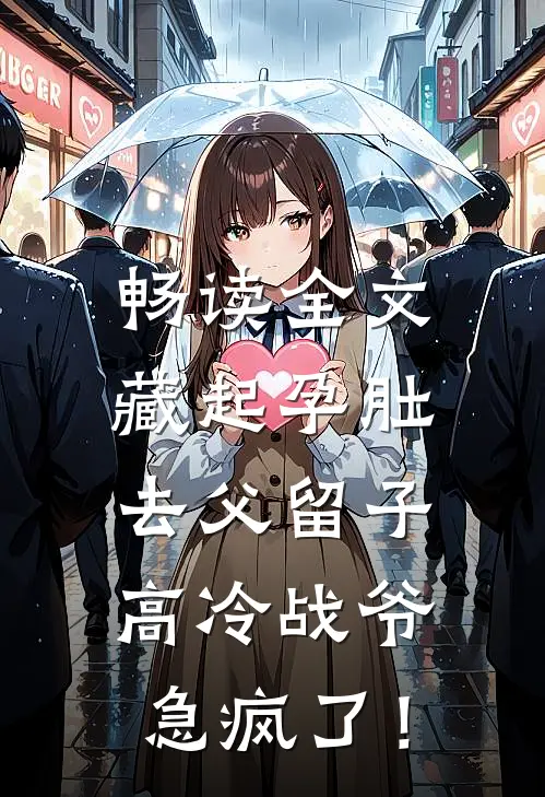 畅读全文藏起孕肚去父留子，高冷战爷急疯了！