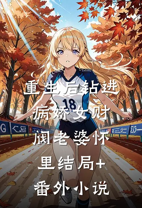 重生后钻进病娇女财阀老婆怀里结局+番外小说
