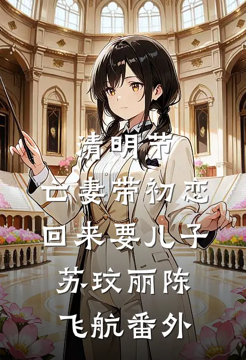 清明节，亡妻带初恋回来要儿子苏玟丽陈飞航番外