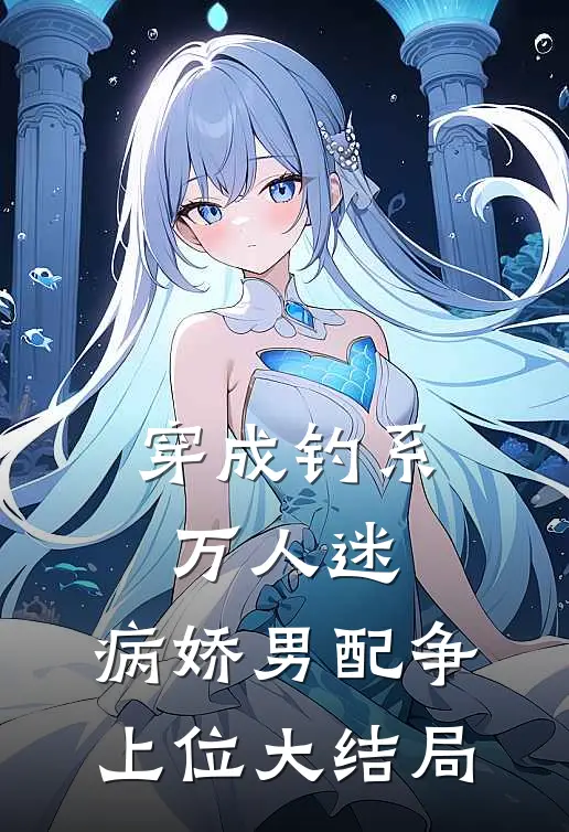 穿成钓系万人迷，病娇男配争上位大结局