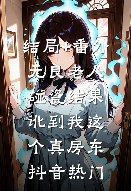 结局+番外无良老人碰瓷结果讹到我这个真房东抖音热门