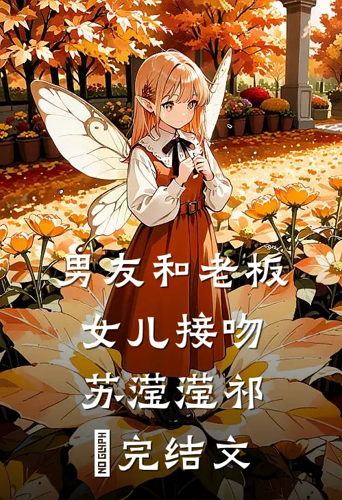 男友和老板女儿接吻苏滢滢祁璟完结文