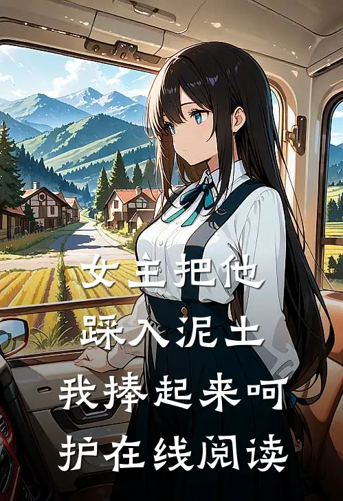 女主把他踩入泥土,我捧起来呵护在线阅读免费