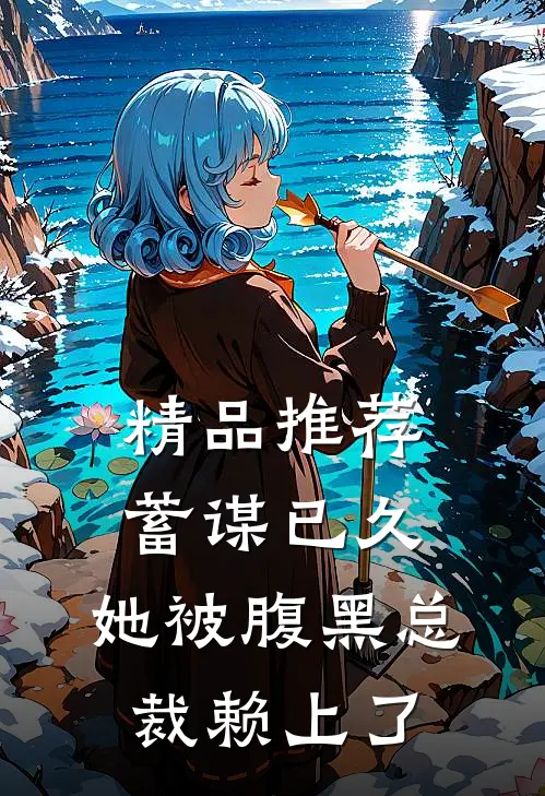 精品推荐蓄谋已久：她被腹黑总裁赖上了