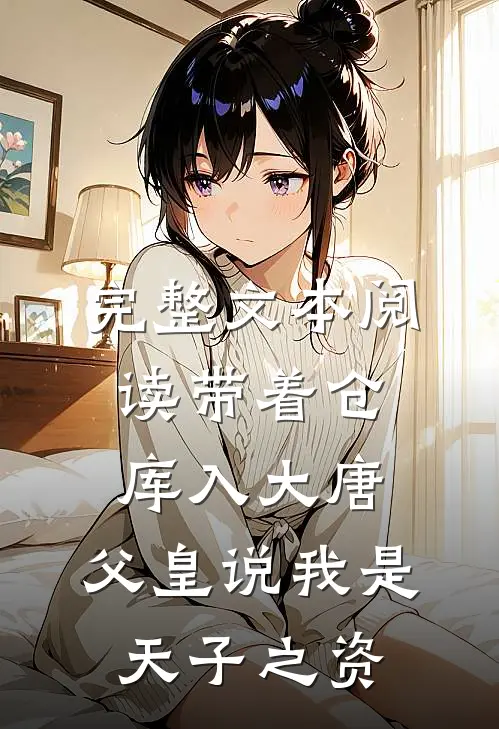 完整文本阅读带着仓库入大唐，父皇说我是天子之资