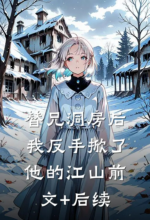 替兄洞房后，我反手掀了他的江山前文+后续