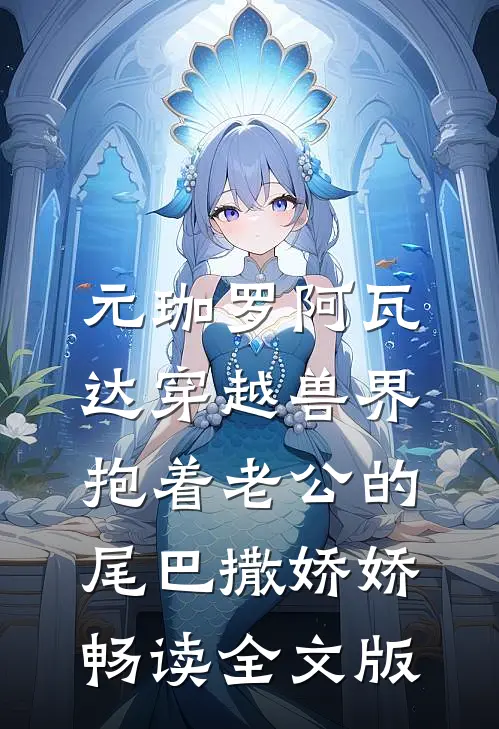元珈罗阿瓦达(穿越兽界:抱着老公的尾巴撒娇娇)畅读全文版