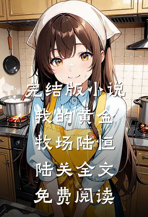完结版小说我的黄金牧场陆恒陆关全文免费阅读
