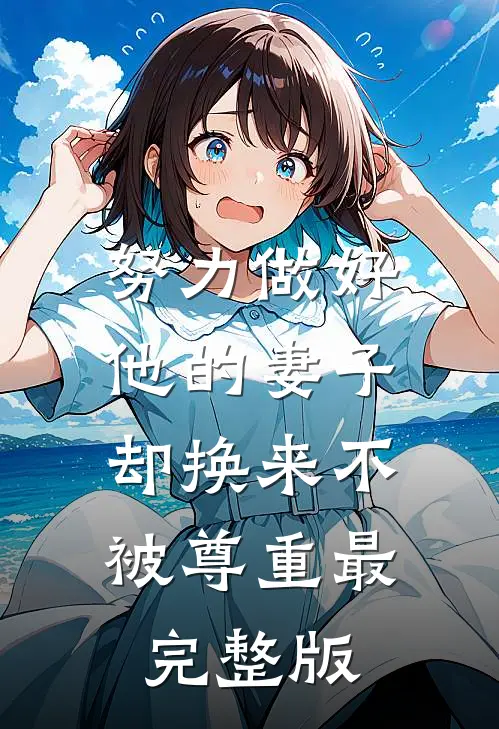 努力做好他的妻子，却换来不被尊重最完整版